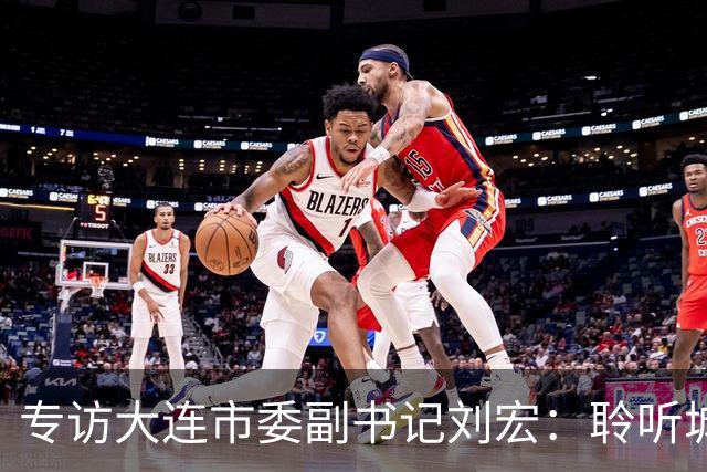 专访大连市委副书记刘宏：聆听城市的心跳和脉搏